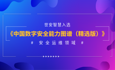 安全運(yùn)維能力認(rèn)證！世安智慧入選《2023年度中國(guó)數(shù)字安全能力圖譜（精選版）》